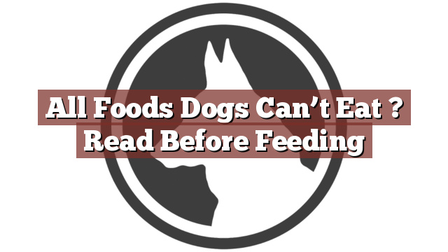 All Foods Dogs Can’t Eat ? Read Before Feeding