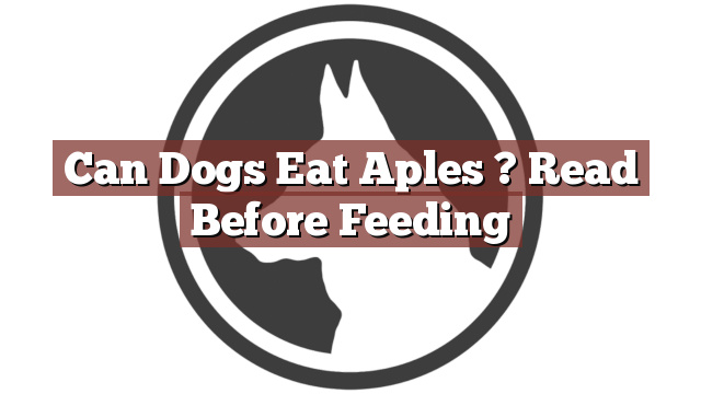 Can Dogs Eat Aples ? Read Before Feeding