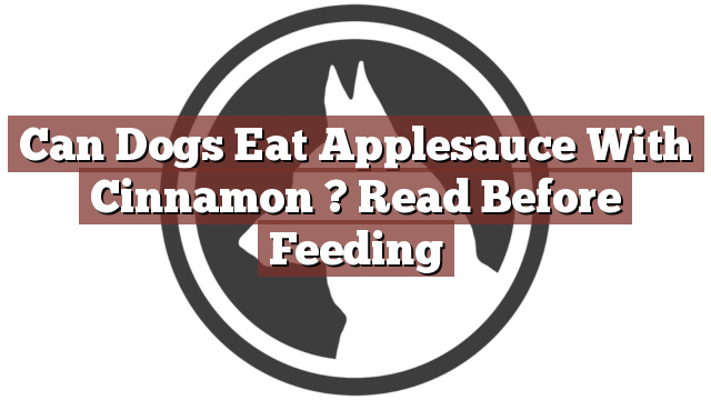 Can Dogs Eat Applesauce With Cinnamon ? Read Before Feeding