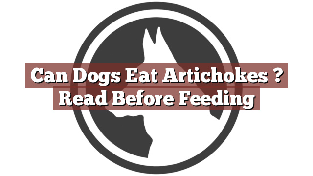 Can Dogs Eat Artichokes ? Read Before Feeding