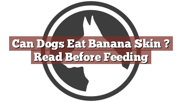 Can Dogs Eat Banana Skin ? Read Before Feeding
