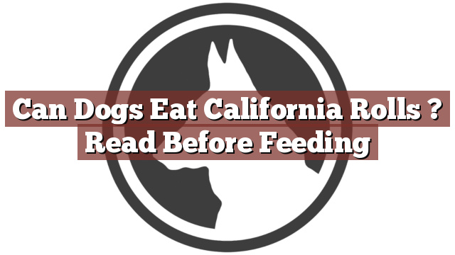 Can Dogs Eat California Rolls ? Read Before Feeding