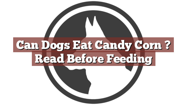 Can Dogs Eat Candy Corn ? Read Before Feeding