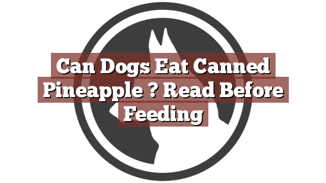 Can Dogs Eat Canned Pineapple ? Read Before Feeding