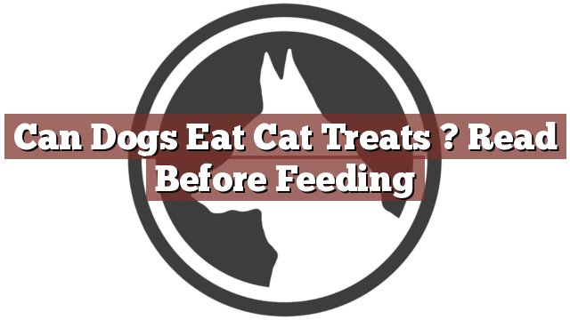 Can Dogs Eat Cat Treats ? Read Before Feeding