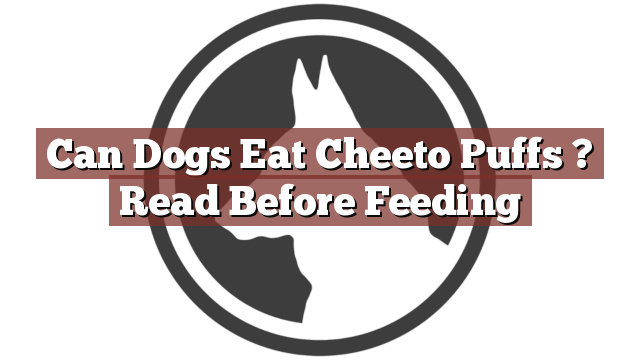 Can Dogs Eat Cheeto Puffs ? Read Before Feeding