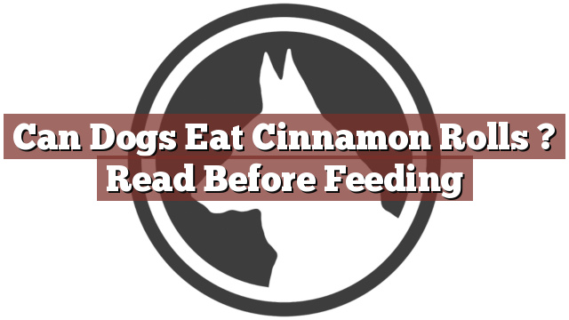 Can Dogs Eat Cinnamon Rolls ? Read Before Feeding