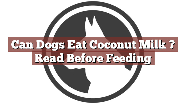 Can Dogs Eat Coconut Milk ? Read Before Feeding