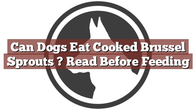 Can Dogs Eat Cooked Brussel Sprouts ? Read Before Feeding