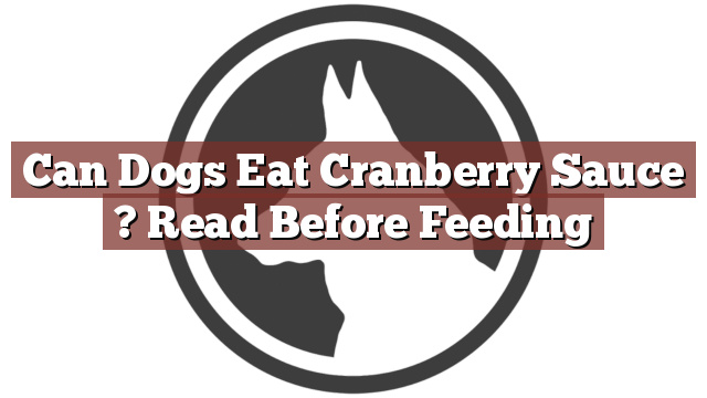 Can Dogs Eat Cranberry Sauce ? Read Before Feeding
