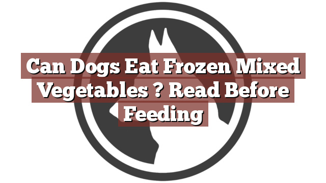 Can Dogs Eat Frozen Mixed Vegetables ? Read Before Feeding