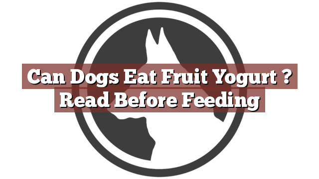Can Dogs Eat Fruit Yogurt ? Read Before Feeding