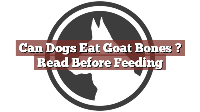 Can Dogs Eat Goat Bones ? Read Before Feeding