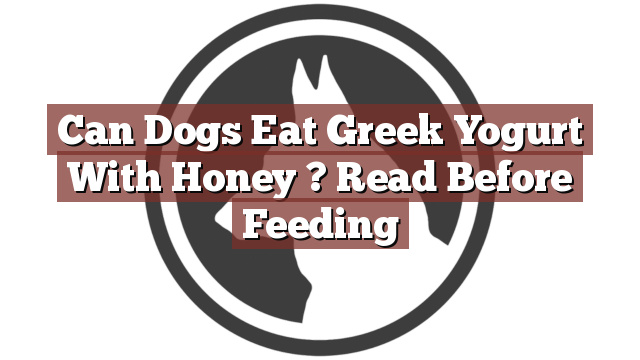 Can Dogs Eat Greek Yogurt With Honey ? Read Before Feeding