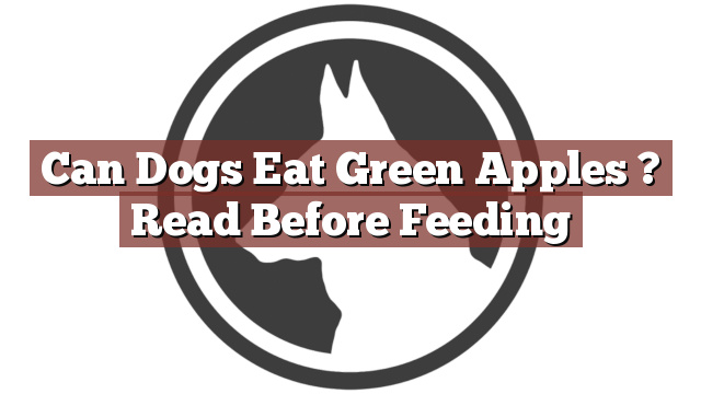 Can Dogs Eat Green Apples ? Read Before Feeding