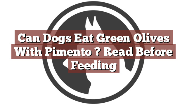 Can Dogs Eat Green Olives With Pimento ? Read Before Feeding
