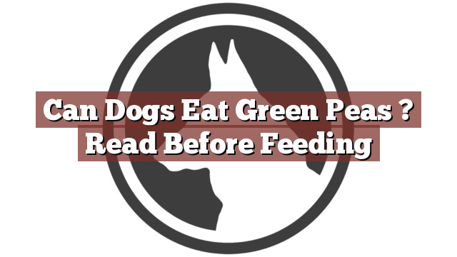 Can Dogs Eat Green Peas ? Read Before Feeding