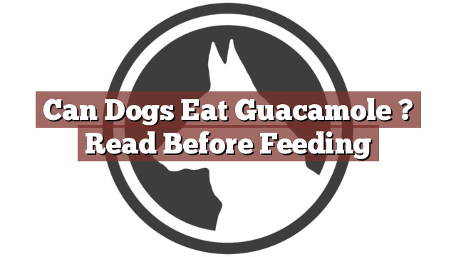 Can Dogs Eat Guacamole ? Read Before Feeding