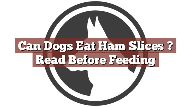 Can Dogs Eat Ham Slices ? Read Before Feeding