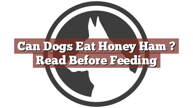 Can Dogs Eat Honey Ham ? Read Before Feeding