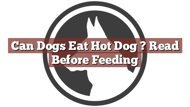 Can Dogs Eat Hot Dog ? Read Before Feeding