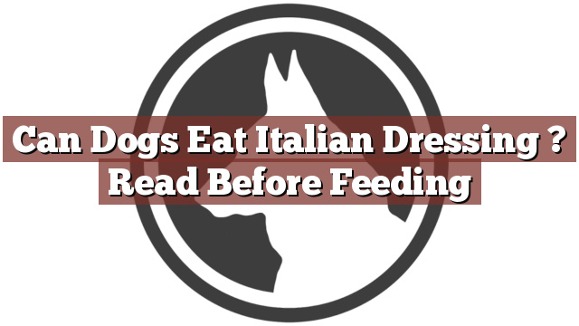 Can Dogs Eat Italian Dressing ? Read Before Feeding