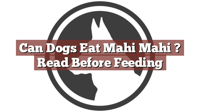 Can Dogs Eat Mahi Mahi ? Read Before Feeding