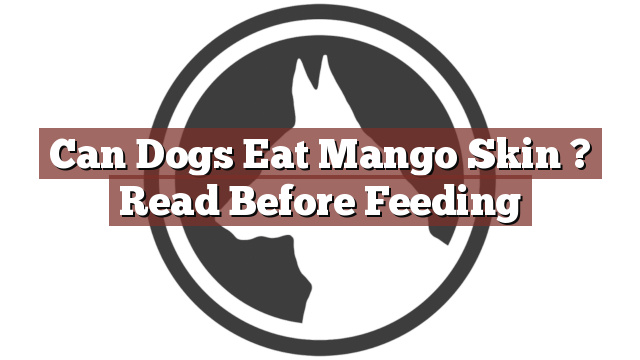 Can Dogs Eat Mango Skin ? Read Before Feeding