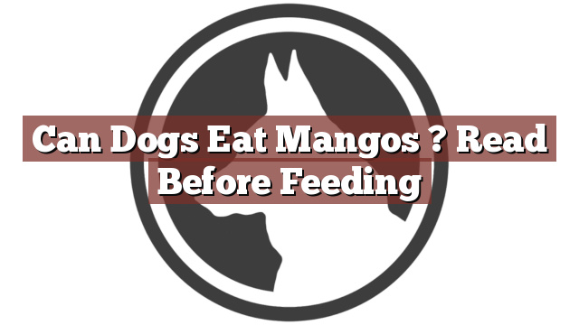 Can Dogs Eat Mangos ? Read Before Feeding