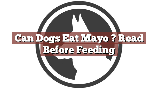 Can Dogs Eat Mayo ? Read Before Feeding