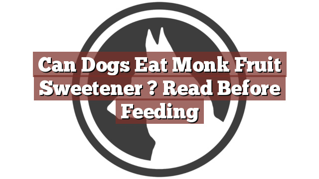Can Dogs Eat Monk Fruit Sweetener ? Read Before Feeding