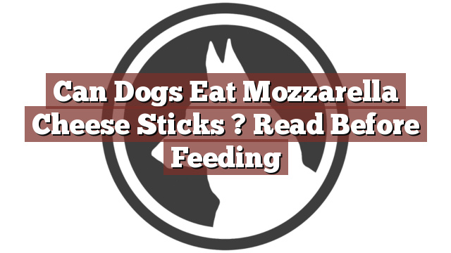 Can Dogs Eat Mozzarella Cheese Sticks ? Read Before Feeding