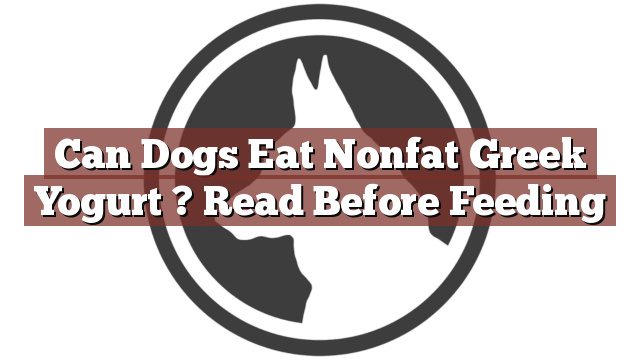 Can Dogs Eat Nonfat Greek Yogurt ? Read Before Feeding