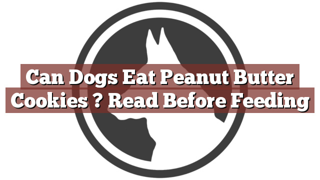Can Dogs Eat Peanut Butter Cookies ? Read Before Feeding