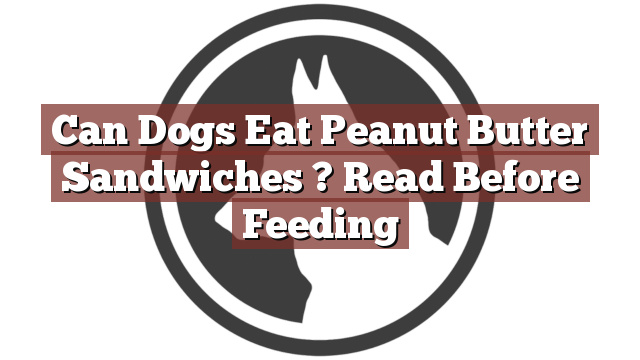 Can Dogs Eat Peanut Butter Sandwiches ? Read Before Feeding