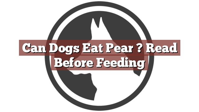 Can Dogs Eat Pear ? Read Before Feeding