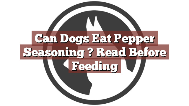 Can Dogs Eat Pepper Seasoning ? Read Before Feeding