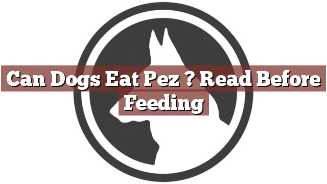 Can Dogs Eat Pez ? Read Before Feeding