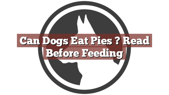 Can Dogs Eat Pies ? Read Before Feeding