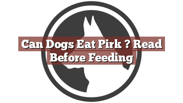 Can Dogs Eat Pirk ? Read Before Feeding