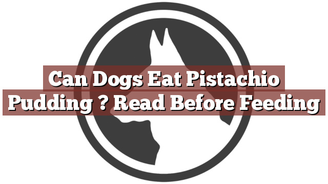 Can Dogs Eat Pistachio Pudding ? Read Before Feeding