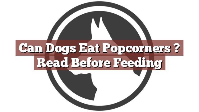 Can Dogs Eat Popcorners ? Read Before Feeding