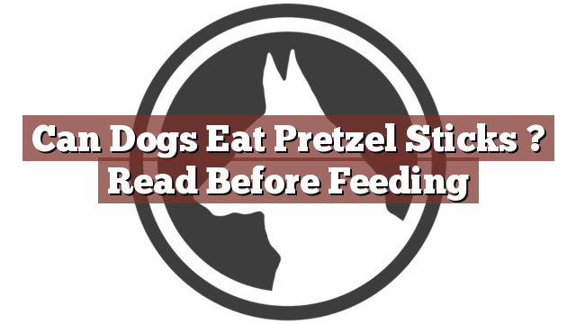 Can Dogs Eat Pretzel Sticks ? Read Before Feeding