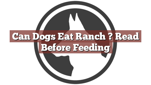 Can Dogs Eat Ranch ? Read Before Feeding