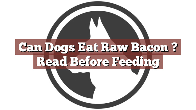 Can Dogs Eat Raw Bacon ? Read Before Feeding