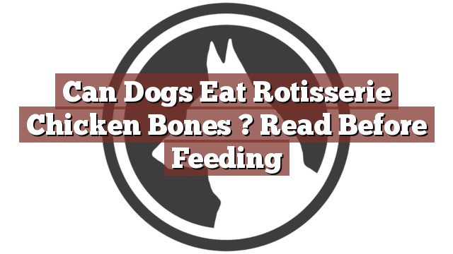 Can Dogs Eat Rotisserie Chicken Bones ? Read Before Feeding