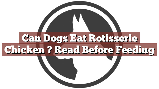 Can Dogs Eat Rotisserie Chicken ? Read Before Feeding