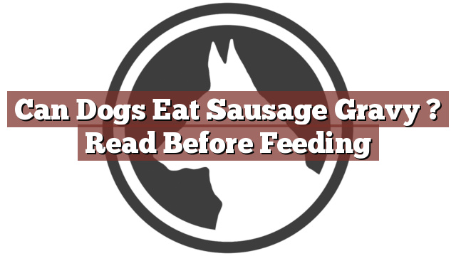 Can Dogs Eat Sausage Gravy ? Read Before Feeding