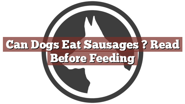 Can Dogs Eat Sausages ? Read Before Feeding