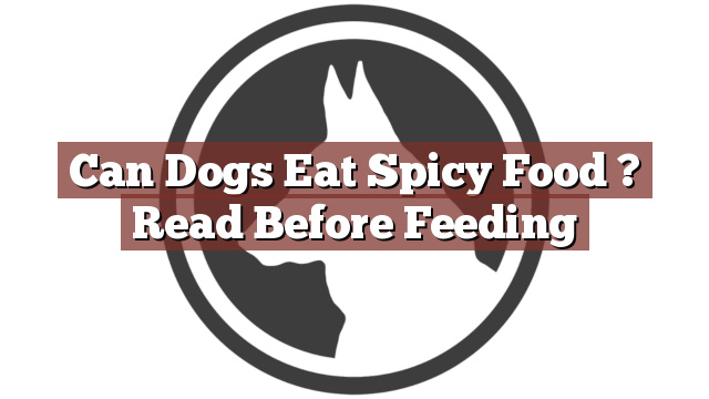 Can Dogs Eat Spicy Food ? Read Before Feeding